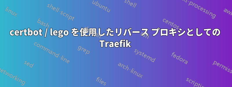 certbot / lego を使用したリバース プロキシとしての Traefik