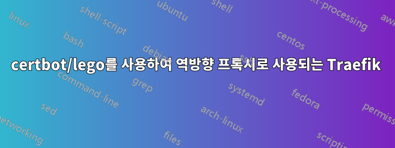 certbot/lego를 사용하여 역방향 프록시로 사용되는 Traefik