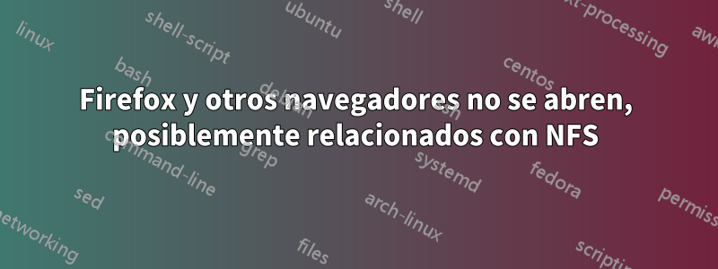 Firefox y otros navegadores no se abren, posiblemente relacionados con NFS