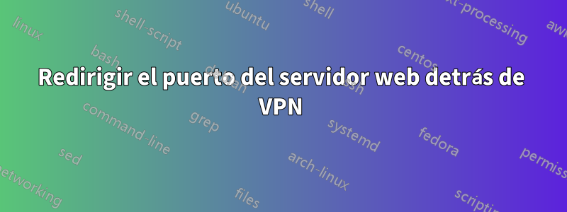 Redirigir el puerto del servidor web detrás de VPN