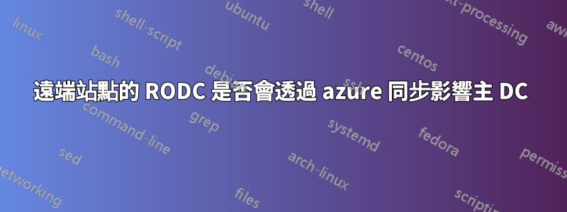 遠端站點的 RODC 是否會透過 azure 同步影響主 DC