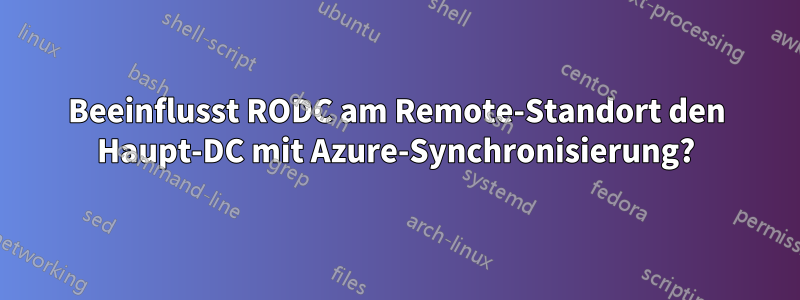 Beeinflusst RODC am Remote-Standort den Haupt-DC mit Azure-Synchronisierung?