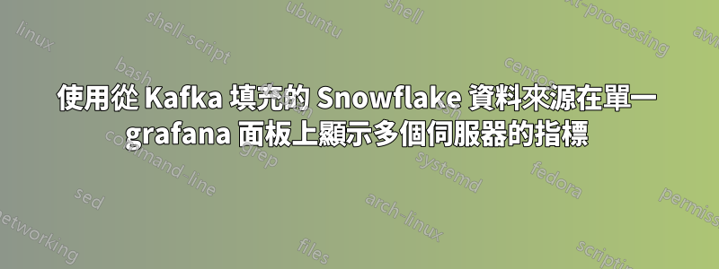 使用從 Kafka 填充的 Snowflake 資料來源在單一 grafana 面板上顯示多個伺服器的指標