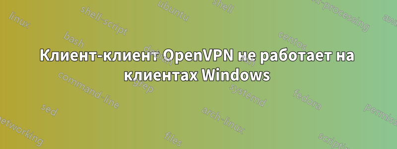 Клиент-клиент OpenVPN не работает на клиентах Windows