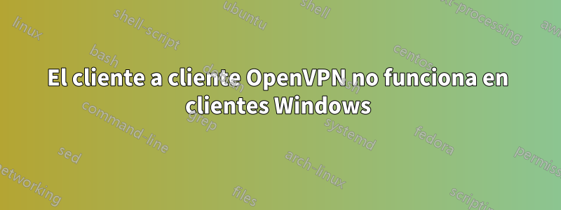El cliente a cliente OpenVPN no funciona en clientes Windows