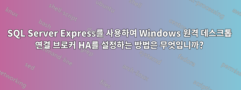 SQL Server Express를 사용하여 Windows 원격 데스크톱 연결 브로커 HA를 설정하는 방법은 무엇입니까?