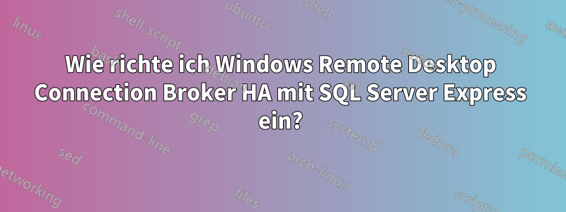 Wie richte ich Windows Remote Desktop Connection Broker HA mit SQL Server Express ein?