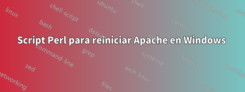 Script Perl para reiniciar Apache en Windows