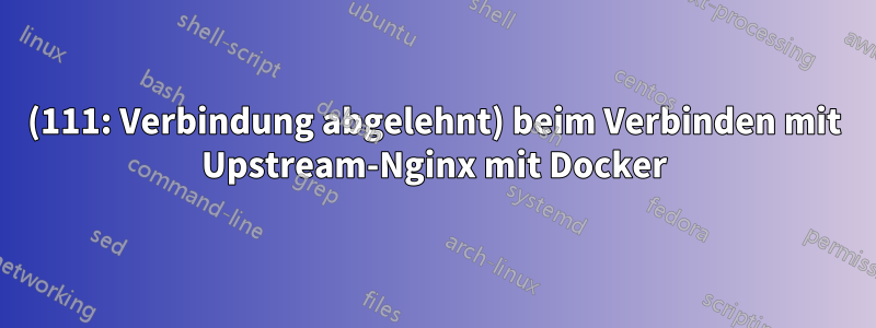 (111: Verbindung abgelehnt) beim Verbinden mit Upstream-Nginx mit Docker
