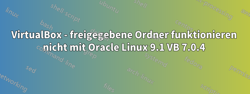 VirtualBox - freigegebene Ordner funktionieren nicht mit Oracle Linux 9.1 VB 7.0.4
