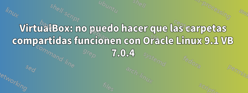 VirtualBox: no puedo hacer que las carpetas compartidas funcionen con Oracle Linux 9.1 VB 7.0.4