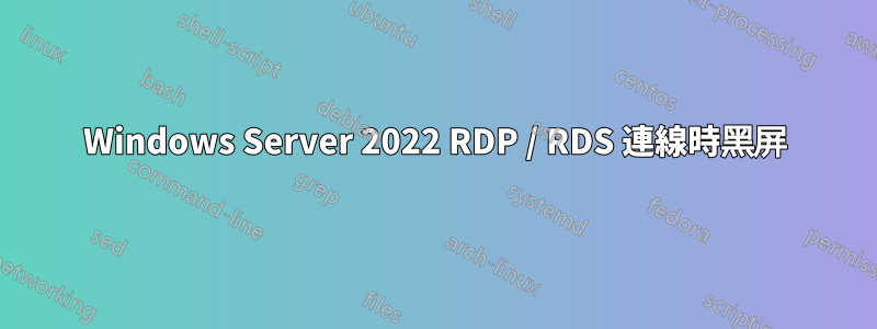 Windows Server 2022 RDP / RDS 連線時黑屏
