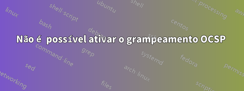 Não é possível ativar o grampeamento OCSP