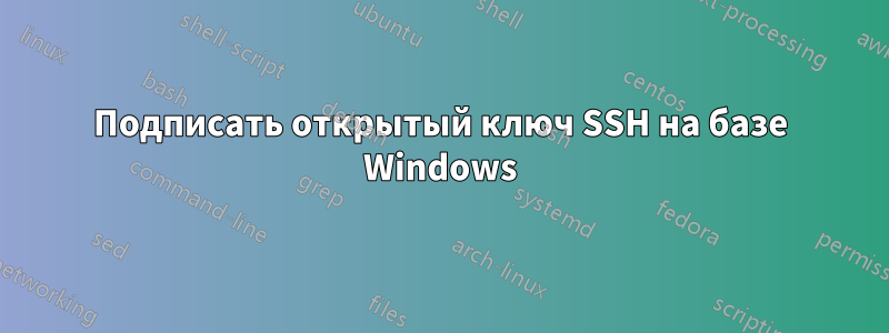 Подписать открытый ключ SSH на базе Windows
