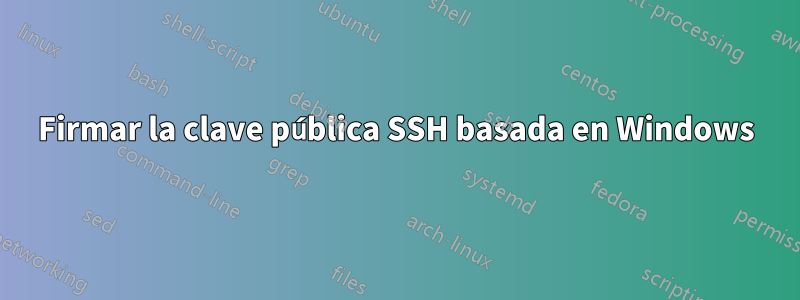 Firmar la clave pública SSH basada en Windows