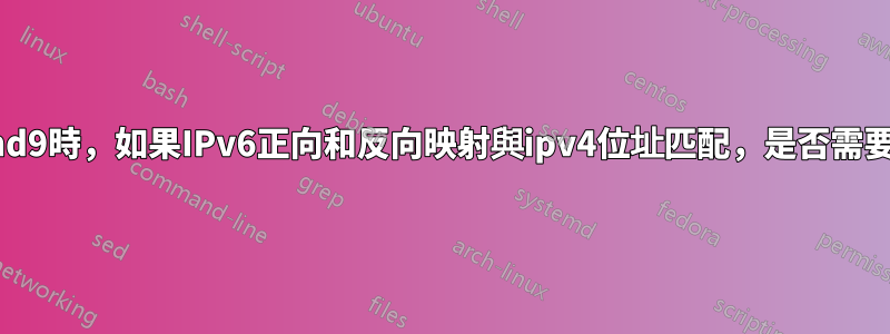 使用bind9時，如果IPv6正向和反向映射與ipv4位址匹配，是否需要它們？