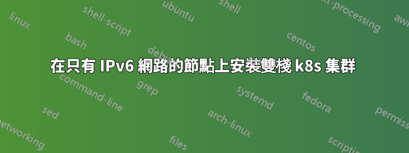 在只有 IPv6 網路的節點上安裝雙棧 k8s 集群