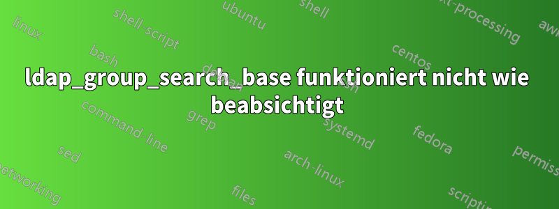 ldap_group_search_base funktioniert nicht wie beabsichtigt