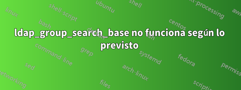 ldap_group_search_base no funciona según lo previsto