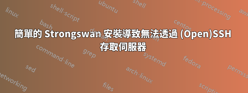 簡單的 Strongswan 安裝導致無法透過 (Open)SSH 存取伺服器