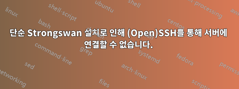 단순 Strongswan 설치로 인해 (Open)SSH를 통해 서버에 연결할 수 없습니다.