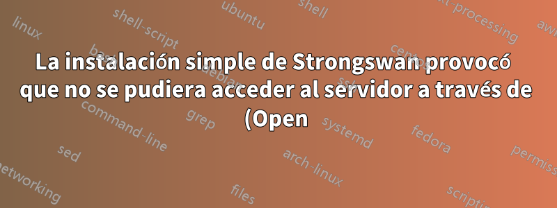 La instalación simple de Strongswan provocó que no se pudiera acceder al servidor a través de (Open)SSH