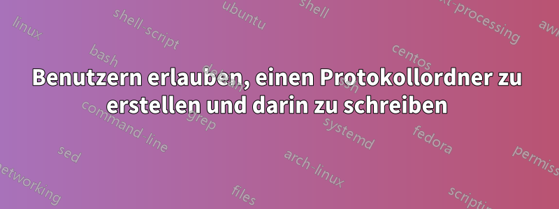 Benutzern erlauben, einen Protokollordner zu erstellen und darin zu schreiben