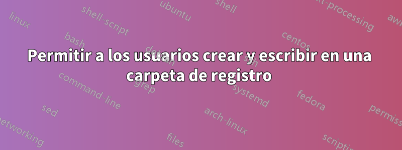 Permitir a los usuarios crear y escribir en una carpeta de registro