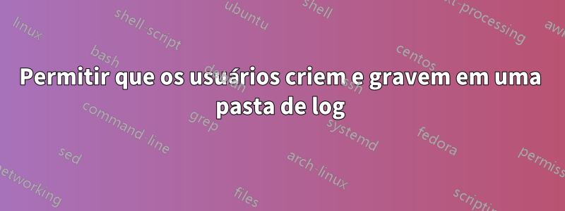 Permitir que os usuários criem e gravem em uma pasta de log