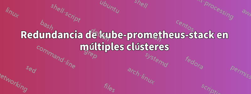 Redundancia de kube-prometheus-stack en múltiples clústeres