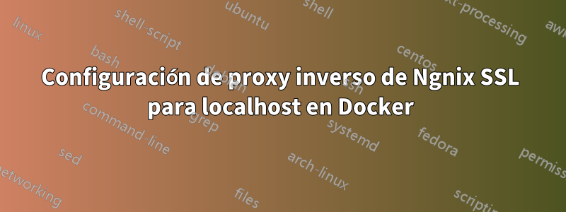 Configuración de proxy inverso de Ngnix SSL para localhost en Docker