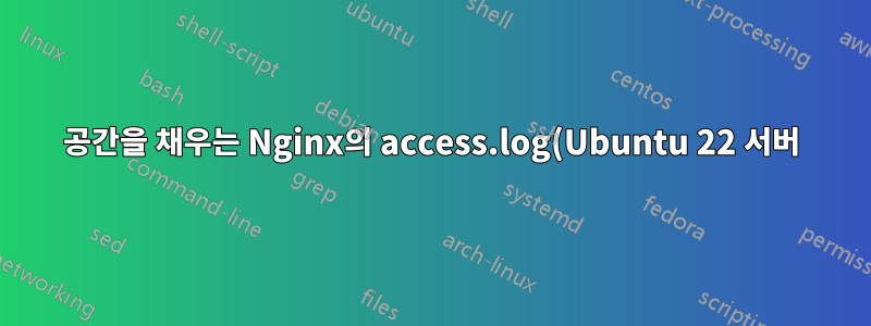 공간을 채우는 Nginx의 access.log(Ubuntu 22 서버)