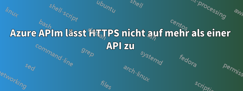 Azure APIm lässt HTTPS nicht auf mehr als einer API zu