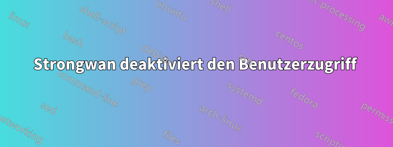 Strongwan deaktiviert den Benutzerzugriff