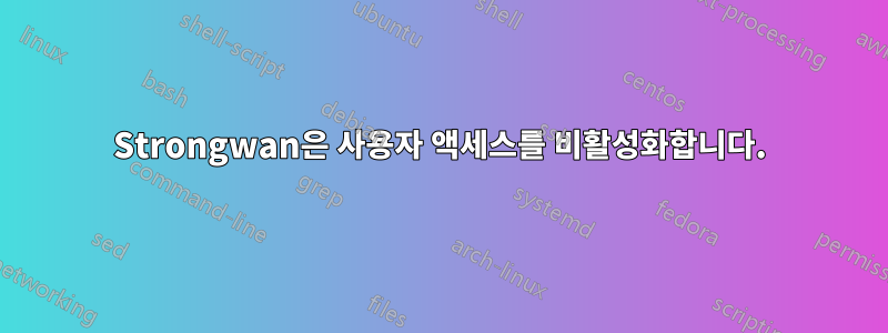 Strongwan은 사용자 액세스를 비활성화합니다.
