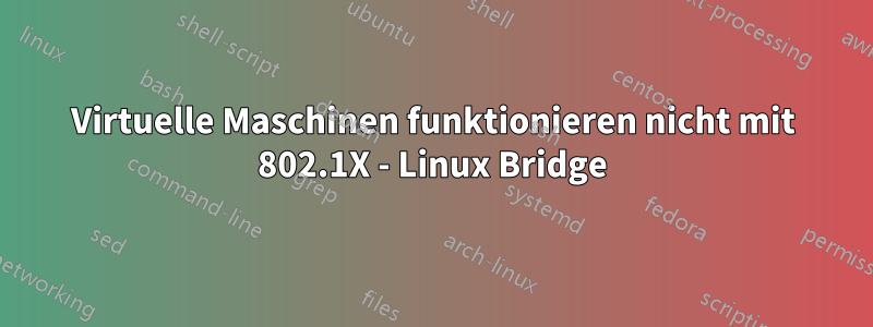 Virtuelle Maschinen funktionieren nicht mit 802.1X - Linux Bridge