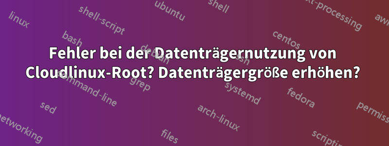 Fehler bei der Datenträgernutzung von Cloudlinux-Root? Datenträgergröße erhöhen?