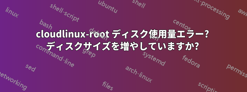 cloudlinux-root ディスク使用量エラー? ディスクサイズを増やしていますか?