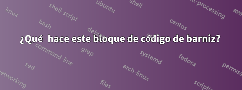 ¿Qué hace este bloque de código de barniz?