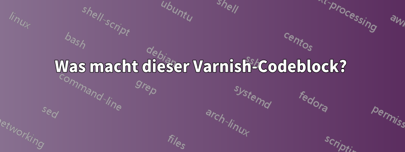 Was macht dieser Varnish-Codeblock?