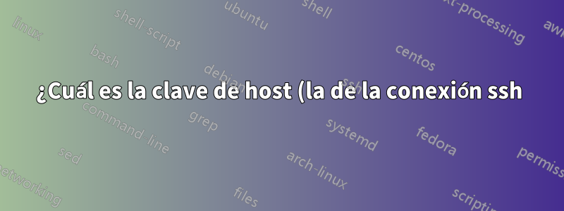 ¿Cuál es la clave de host (la de la conexión ssh) y en qué se diferencia del par de claves pública-privada?