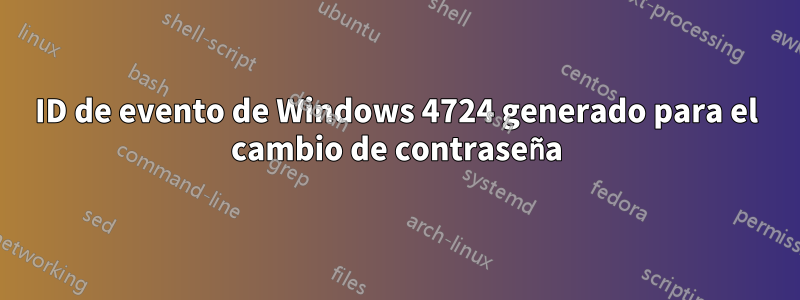 ID de evento de Windows 4724 generado para el cambio de contraseña