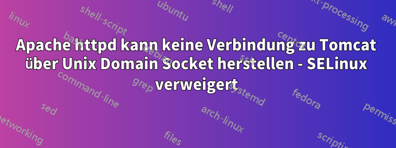 Apache httpd kann keine Verbindung zu Tomcat über Unix Domain Socket herstellen - SELinux verweigert