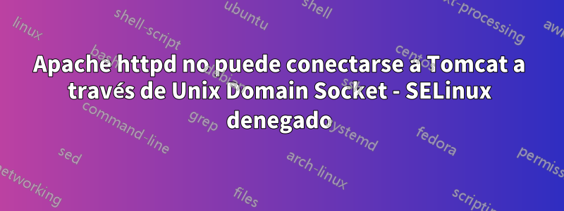 Apache httpd no puede conectarse a Tomcat a través de Unix Domain Socket - SELinux denegado