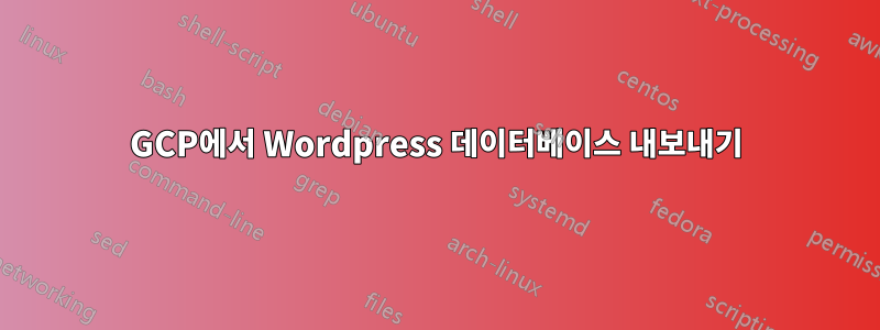 GCP에서 Wordpress 데이터베이스 내보내기