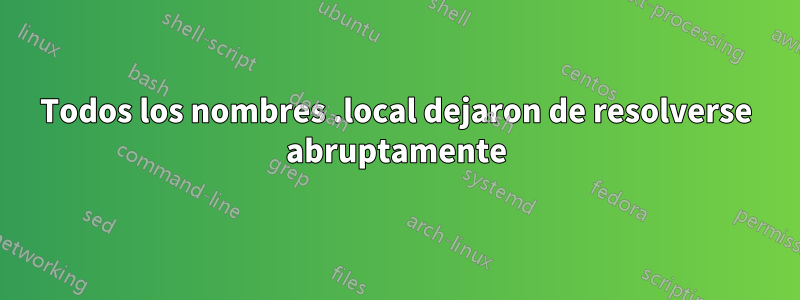 Todos los nombres .local dejaron de resolverse abruptamente