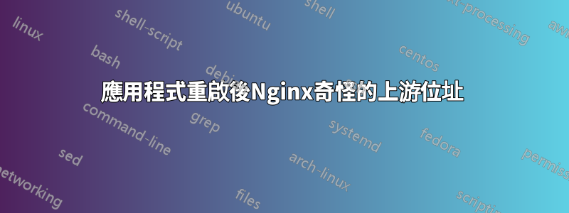 應用程式重啟後Nginx奇怪的上游位址