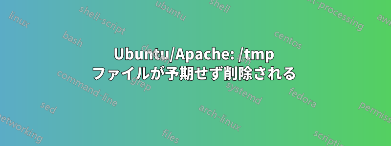 Ubuntu/Apache: /tmp ファイルが予期せず削除される