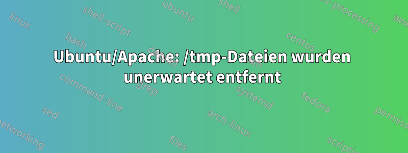 Ubuntu/Apache: /tmp-Dateien wurden unerwartet entfernt