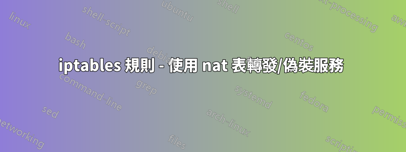 iptables 規則 - 使用 nat 表轉發/偽裝服務